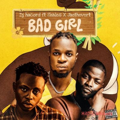 Dj Hacord – Bad Girl ft. Skales, Jaethevert Cover Art