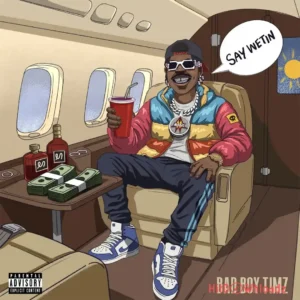 Bad Boy Timz – SAY WETIN MP3 Download