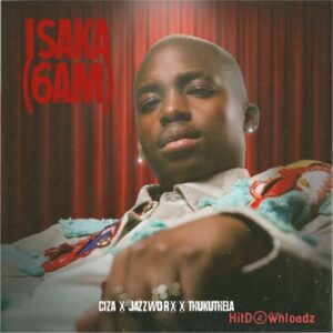 Ciza – Isaka (6am) ft. Jazzworx, Thukuthela MP3 Download