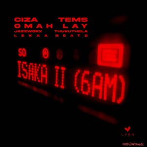 Ciza – Isaka II (6am) ft. Tems, Omah Lay, Thukuthela, Jazzworx & Lekaa Beats MP3 Download
