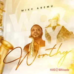 Mike Aremu – Worthy MP3 Download