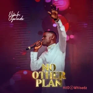 Elijah Oyelade – No Other Plan MP3 Download