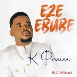 K Praise – Eze Ebube MP3 Download