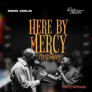 Neon Adejo – Here By Mercy / Testimony ft. Peterson Okopi MP3 Download
