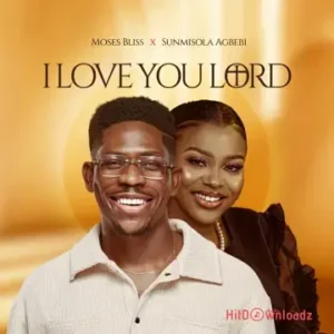 Moses Bliss – I Love You Lord ft. Sunmisola Agbebi MP3 Download