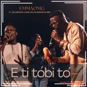 EmmaOMG – E Ti Tobi to (Live) ft. The OhEmGee Choir, Pelumi Deborah & BBO MP3 Download