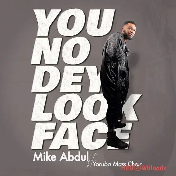 Mike Abdul – You No Dey Look Face ft. Yoruba Mass Choir Cover Art