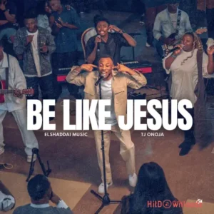 Elshaddai Music – Be Like Jesus ft. TJ Onoja MP3 Download