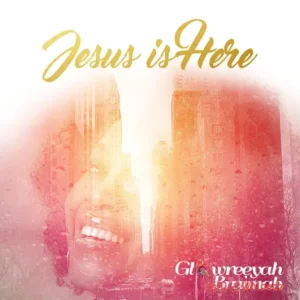 Glowreeyah Braimah – Jesus Is Here MP3 Download