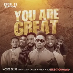 Moses Bliss – You Are Great ft. Festizie, Chizie, Neeja, S.O.N Music & Ajay Asika MP3 Download