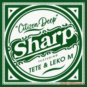 Citizen Deep – Sharp ft. Tete & Leko M MP3 Download