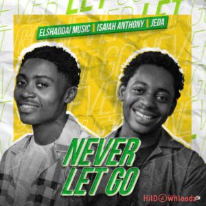 Elshaddai Music – Never Let Go ft. Isaiah Anthony & Jeda MP3 Download