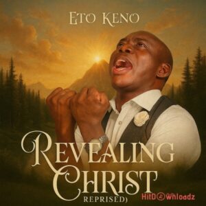 Eto Keno – Revealing Christ Reprise MP3 Download