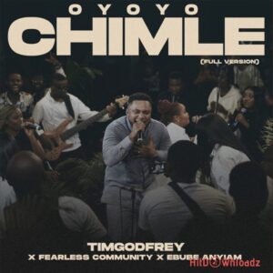 Tim Godfrey – OYOYO CHIMLE (Full Version) ft. Fearless Community & Ebube Anyiam MP3 Download