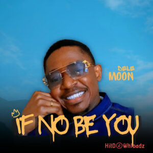 Dele Moon – If No Be You MP3 Download