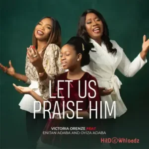 Victoria Orenze – Let Us Praise Him ft. Enitan Adaba & Oyiza Awdaba MP3 Download