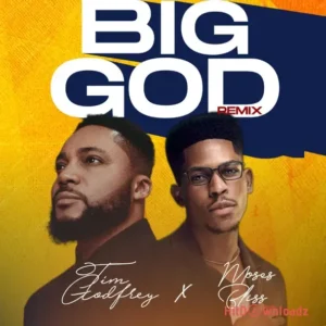 Tim Godfrey – Big God (Remix) ft. Moses Bliss MP3 Download