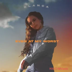 Blanca – Even At My Worst MP3 Download
