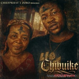 Chief Priest – Chibuike ft. Zoro Swagbag MP3 Download