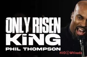 Phil Thompson – Only Risen King MP3 Download
