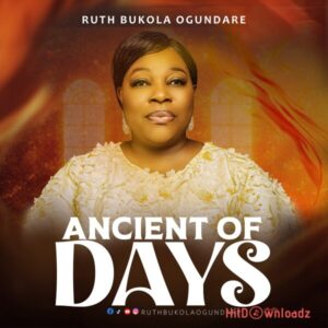 Ruth Bukola Ogundare – Ancient Of Days MP3 Download
