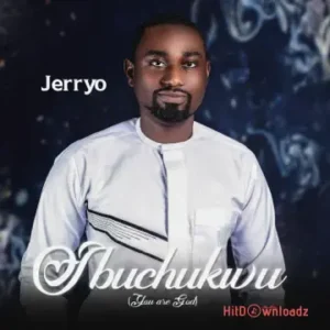 Jerry O – Ibuchukwu (You Are God) MP3 Download