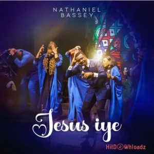 Nathaniel Bassey – Jesus Iye MP3 Download