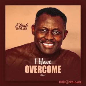 Elijah Oyelade – I Have Overcome MP3 Download