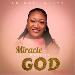 Abigail Aluya – Miracle Working GOD MP3 Download