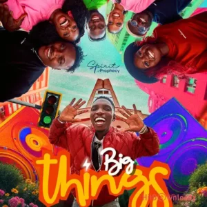 Spirit Of Prophecy – Big Things MP3 Download