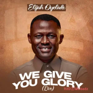 Elijah Oyelade – We Give You Glory MP3 Download