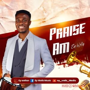 Ey Wellz – Praise Am MP3 Download