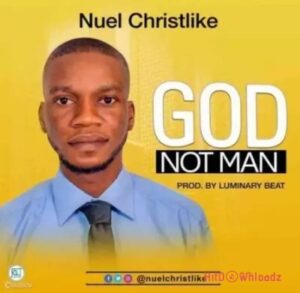 Nuel Christlike – GOD Not Man MP3 Download