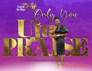 UjuPraise – Only You MP3 Download